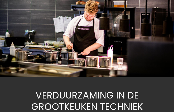 VERDUURZAMING IN DE GROOTKEUKEN TECHNIEK